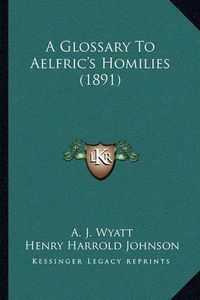 Cover image for A Glossary to Aelfric's Homilies (1891)