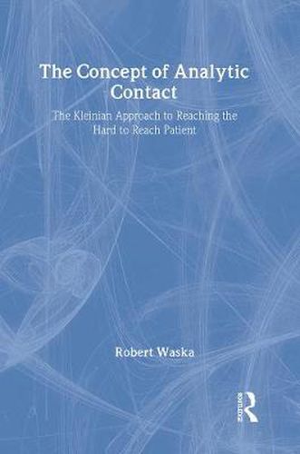 Cover image for The Concept of Analytic Contact: The Kleinian Approach to Reaching the Hard to Reach Patient