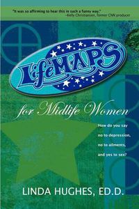 Cover image for Lifemaps for Midlife Women: How Do You Say No to Depression, No to Ailments, and Yes to Sex?