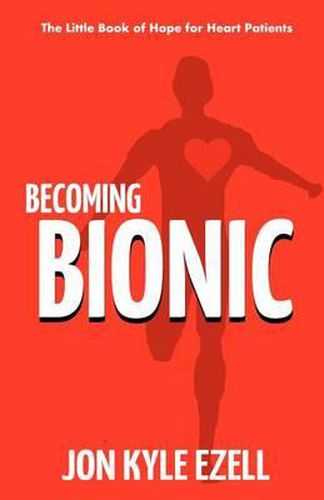 Cover image for Becoming Bionic: The Little Book of Hope for Heart Patients