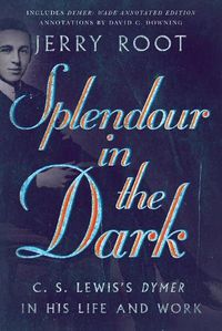 Cover image for Splendour in the Dark - C. S. Lewis"s Dymer in His Life and Work