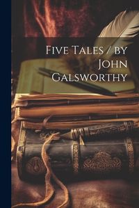 Cover image for Five Tales / by John Galsworthy