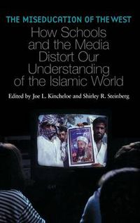 Cover image for The Miseducation of the West: How Schools and the Media Distort Our Understanding of the Islamic World