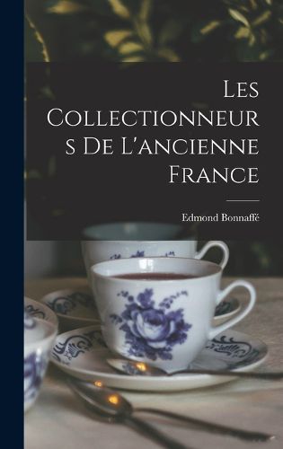 Cover image for Les Collectionneurs de l'ancienne France