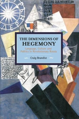 Cover image for Dimensions Of Hegemony, The: Language, Culture And Politics In Revolutionary Russia: Historical Materialism, Volume 86