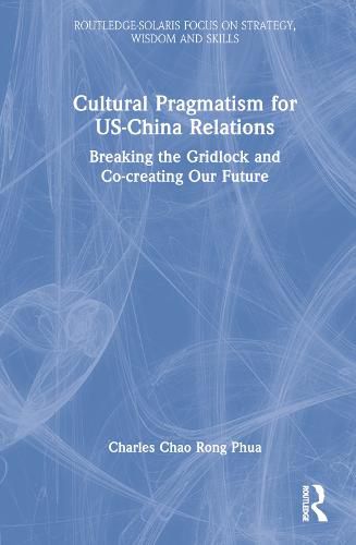 Cover image for Cultural Pragmatism for US-China Relations: Breaking the Gridlock and Co-creating Our Future
