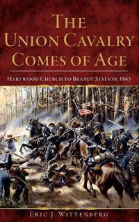 Cover image for The Union Cavalry Comes of Age: Hartwood Church to Brandy Station, 1863