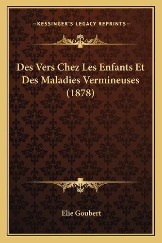 Des Vers Chez Les Enfants Et Des Maladies Vermineuses (1878)