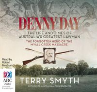 Cover image for Denny Day: The Life and Times of Australia's Greatest Lawman - the Forgotten Hero of the Myall Creek Massacre