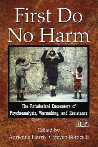 Cover image for First Do No Harm: The Paradoxical Encounters of Psychoanalysis, Warmaking, and Resistance