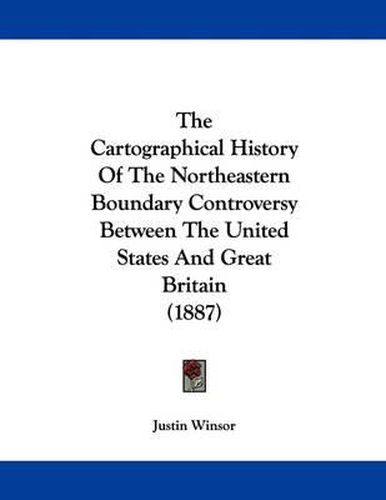 Cover image for The Cartographical History of the Northeastern Boundary Controversy Between the United States and Great Britain (1887)