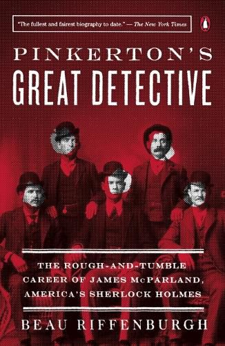 Cover image for Pinkerton's Great Detective: The Rough-And-Tumble Career of James McParland, America's Sherlock Holmes