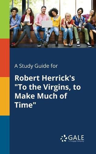 A Study Guide for Robert Herrick's To the Virgins, to Make Much of Time