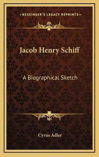 Cover image for Jacob Henry Schiff: A Biographical Sketch