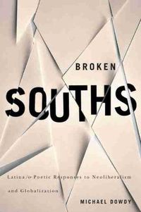 Cover image for Broken Souths: Latina/o Poetic Responses to Neoliberalism and Globalization