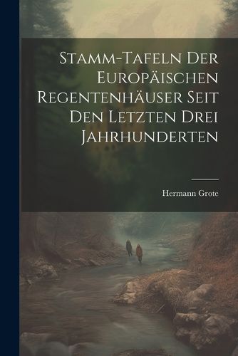 Cover image for Stamm-tafeln Der Europaeischen Regentenhaeuser Seit Den Letzten Drei Jahrhunderten