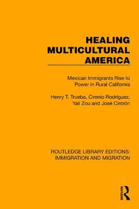 Cover image for Healing Multicultural America: Mexican Immigrants Rise to Power in Rural California