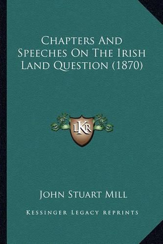 Cover image for Chapters and Speeches on the Irish Land Question (1870)