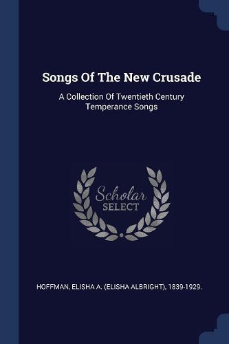 Cover image for Songs of the New Crusade: A Collection of Twentieth Century Temperance Songs