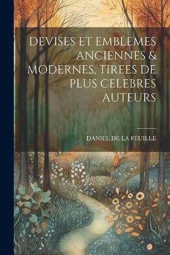 Cover image for Devises Et Emblemes Anciennes & Modernes, Tirees de Plus Celebres Auteurs