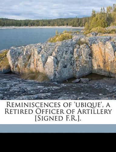 Cover image for Reminiscences of 'Ubique', a Retired Officer of Artillery [Signed F.R.].