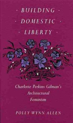 Building Domestic Liberty: Charlotte Perkins Gilman's Architectural Feminism