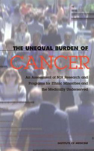 The Unequal Burden of Cancer: An Assessment of NIH Research and Programs for Ethnic Minorities and the Medically Underserved