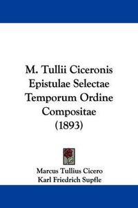 Cover image for M. Tullii Ciceronis Epistulae Selectae Temporum Ordine Compositae (1893)