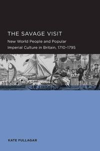 Cover image for Savage Visit: New World People and Popular Imperial Culture in Britain, 1710-1795