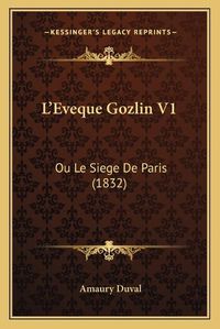 Cover image for L'Eveque Gozlin V1: Ou Le Siege de Paris (1832)