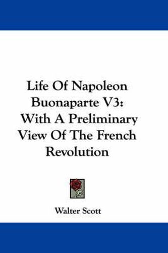 Cover image for Life of Napoleon Buonaparte V3: With a Preliminary View of the French Revolution