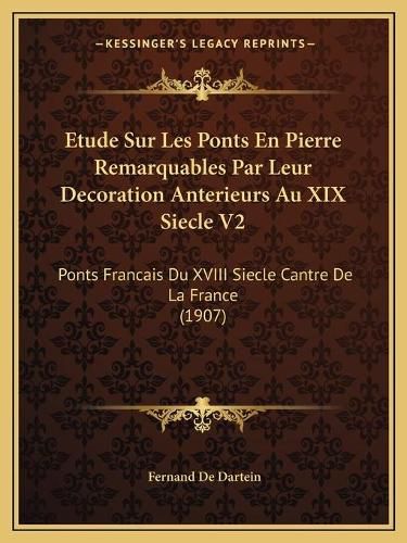 Cover image for Etude Sur Les Ponts En Pierre Remarquables Par Leur Decoration Anterieurs Au XIX Siecle V2: Ponts Francais Du XVIII Siecle Cantre de La France (1907)