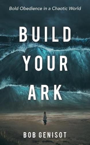 Cover image for Build Your Ark: Bold Obedience in a Chaotic World