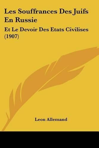 Les Souffrances Des Juifs En Russie: Et Le Devoir Des Etats Civilises (1907)