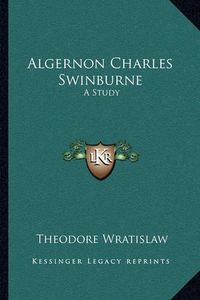 Cover image for Algernon Charles Swinburne: A Study