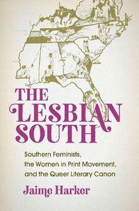Cover image for The Lesbian South: Southern Feminists, the Women in Print Movement, and the Queer Literary Canon