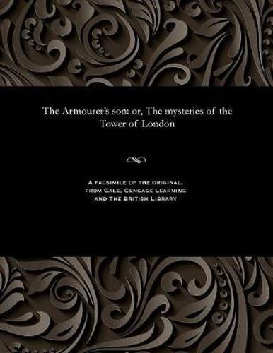 Cover image for The Armourer's Son: Or, the Mysteries of the Tower of London