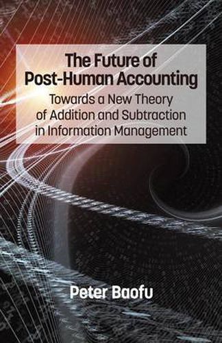 The Future of Post-Human Accounting: Towards a New Theory of Addition and Subtraction in Information Management