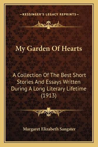 My Garden of Hearts: A Collection of the Best Short Stories and Essays Written During a Long Literary Lifetime (1913)