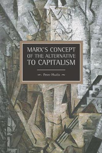 Marx's Concept Of The Alternative To Capitalism: Historical Materialism, Volume 36