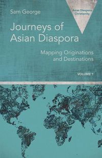 Cover image for Journeys of Asian Diaspora: Mapping Originations and Destinations Volume 1