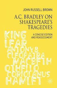 Cover image for A.C. Bradley on Shakespeare's Tragedies: A Concise Edition and Reassessment