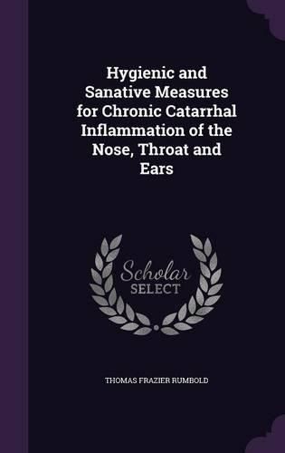 Cover image for Hygienic and Sanative Measures for Chronic Catarrhal Inflammation of the Nose, Throat and Ears