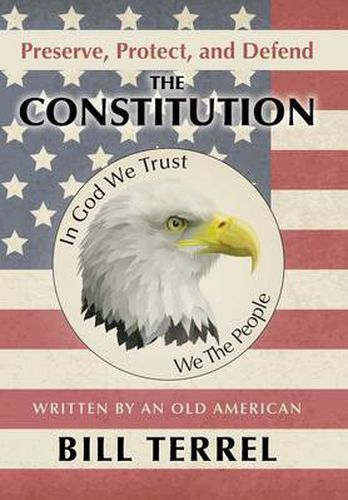 Cover image for Preserve, Protect, and Defend the Constitution: Written by an Old American