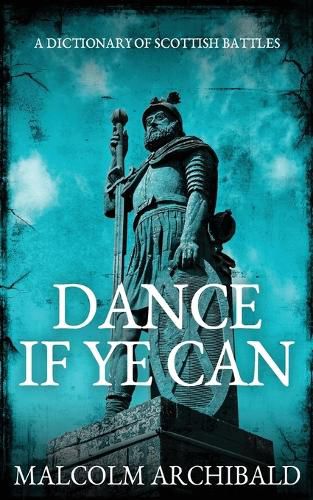 Cover image for Dance If Ye Can: A Dictionary of Scottish Battles