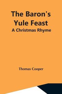 Cover image for The Baron'S Yule Feast: A Christmas Rhyme