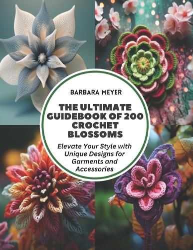 The Ultimate Guidebook of 200 Crochet Blossoms