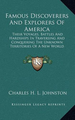 Cover image for Famous Discoverers and Explorers of America: Their Voyages, Battles and Hardships in Traversing and Conquering the Unknown Territories of a New World