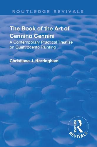 The Book of the Art of Cennino Cennini: A contemporary practical treatise on Quattrocento painting