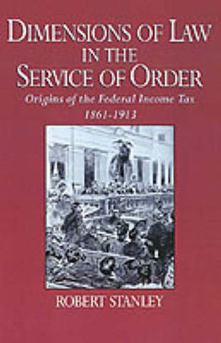 Cover image for Dimensions of Law in the Service of Order: Origins of the Federal Income Tax, 1861-1913